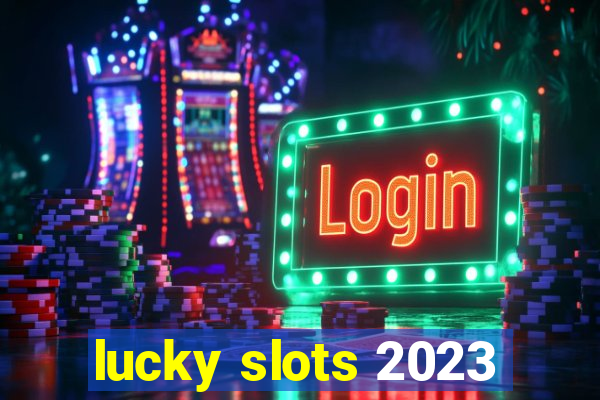 lucky slots 2023